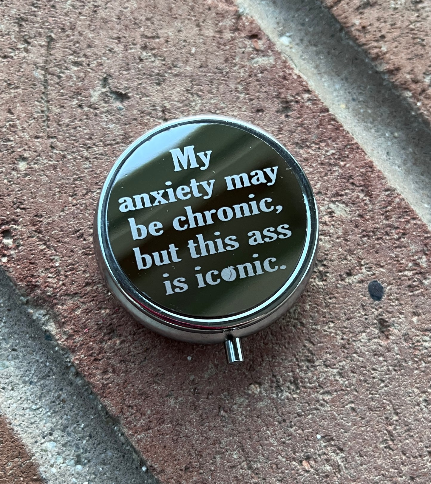 My anxiety may be chronic but this ass is iconic - Trinket | Medicine | Pill Box / Case
