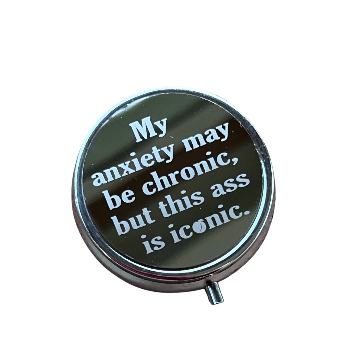 My anxiety may be chronic but this ass is iconic - Trinket | Medicine | Pill Box / Case