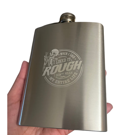 When I said I liked it rough, I didn’t mean my entire life | 8oz Flask