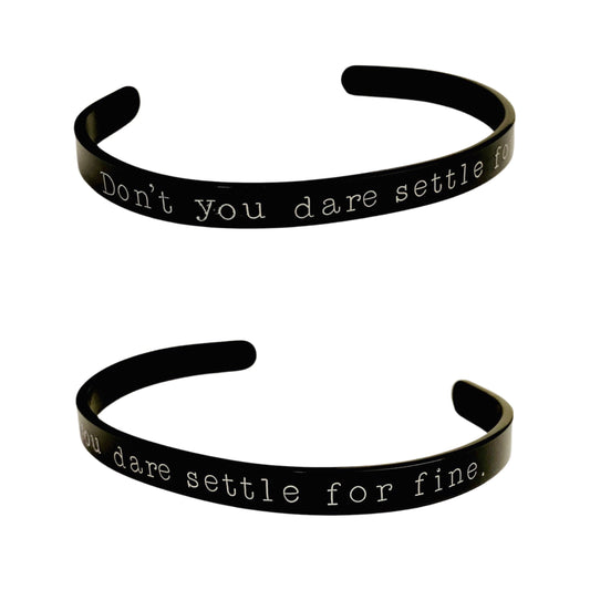 Don't you dare settle for fine - Cuff Bracelet